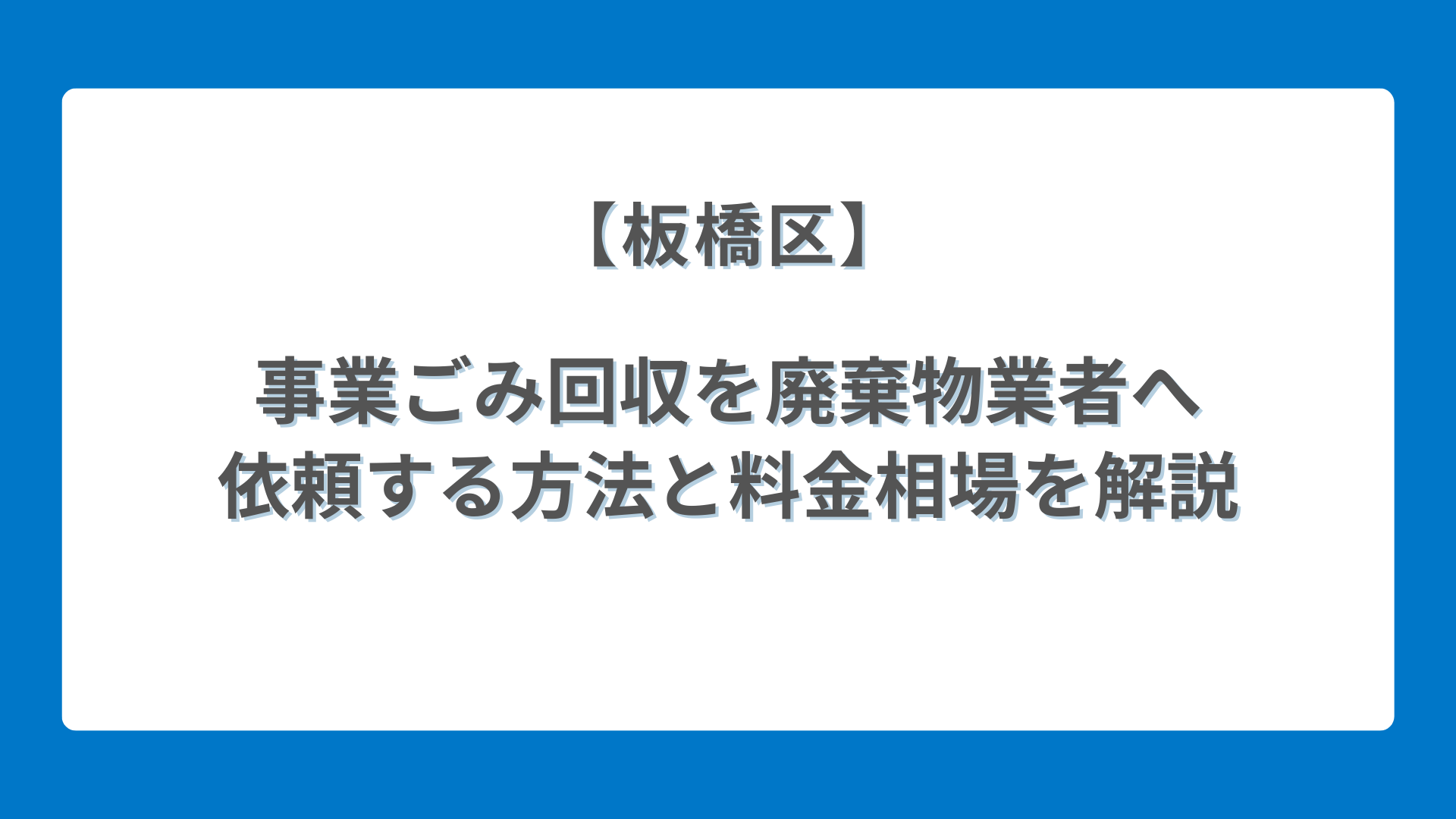 板橋区】事業ごみ回収を廃棄物業者へ依頼する方法と料金相場を解説